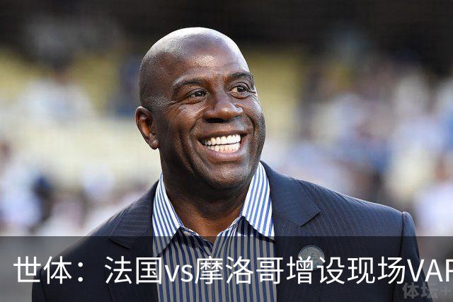 世体：法国vs摩洛哥增设现场VAR 裁判组里6个阿根廷人