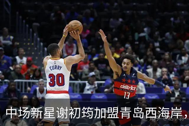 中场新星谢初筠加盟青岛西海岸，预示着中国男足年轻一代的希望