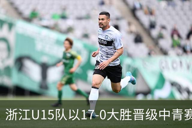 浙江U15队以17-0大胜晋级中青赛32强
