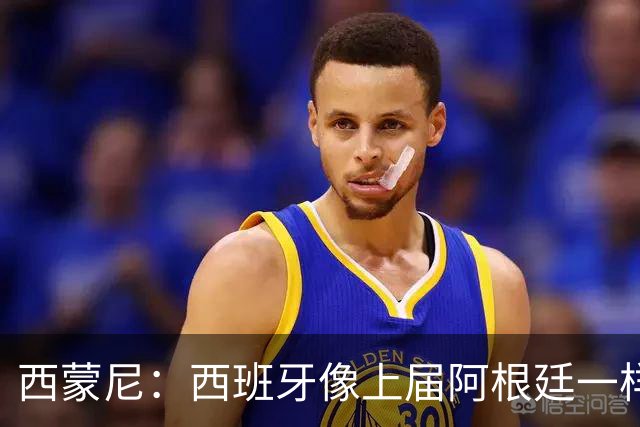 西蒙尼：西班牙像上届阿根廷一样靠团队夺冠；无人能取代格子