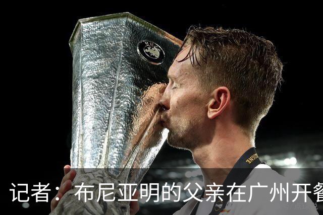 记者：布尼亚明的父亲在广州开餐厅，乔迪让他不用复制王钰栋
