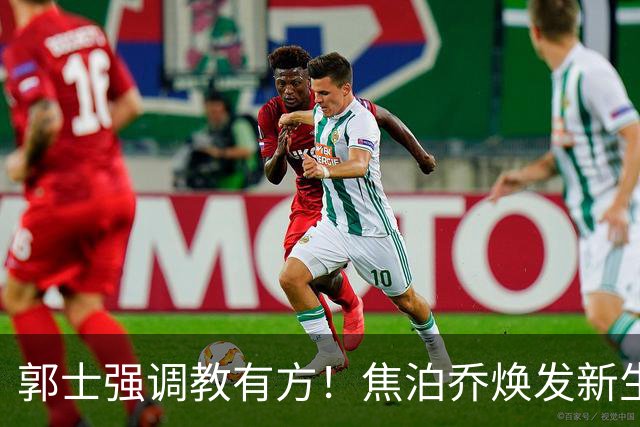 郭士强调教有方！焦泊乔焕发新生，徐昕篮下称王，杜锋用人存疑