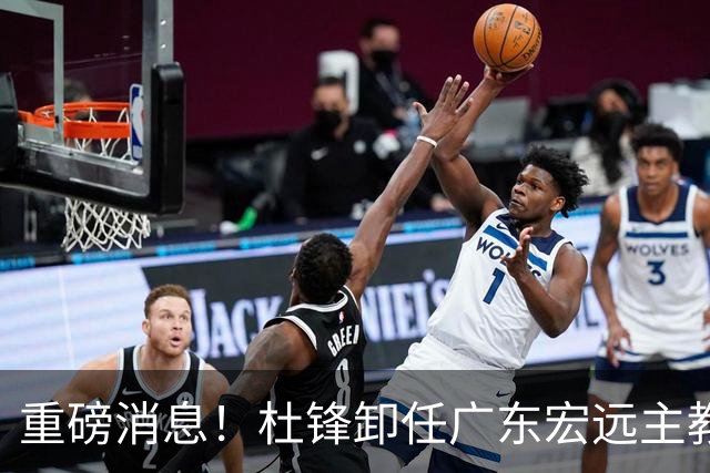 重磅消息！杜锋卸任广东宏远主教练，后续变化值得关注