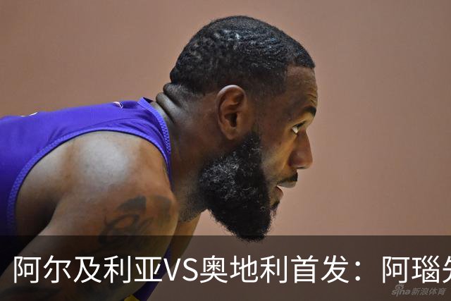 阿尔及利亚VS奥地利首发：阿瑙先发 齐达内之子替补